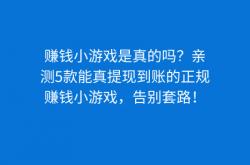 赚钱小游戏是真的吗？亲測(cè)5款(kuǎn)能真提現(xiàn)到账的正规赚钱小游戏，告(gào)別(bié)套路！