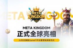 Meta Kingdom 正(zhèng)式全(quán)球亮(liàng)相，JU 生(shēng)态旗舰 GameFi 平台(tái)重(zhòng)塑链游新范式